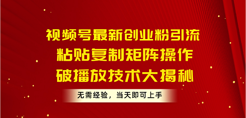 视频号最新创业粉引流，粘贴复制矩阵操作，破播放技术大揭秘，无需经验_抖汇吧