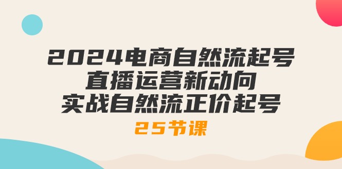 图片[1]-2024电商自然流起号，直播运营新动向 实战自然流正价起号-25节课-阿灿说钱