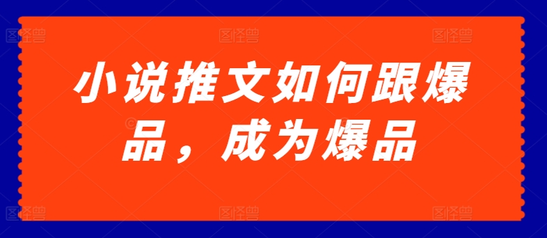 小说推文如何跟爆品，成为爆品【揭秘】 -1