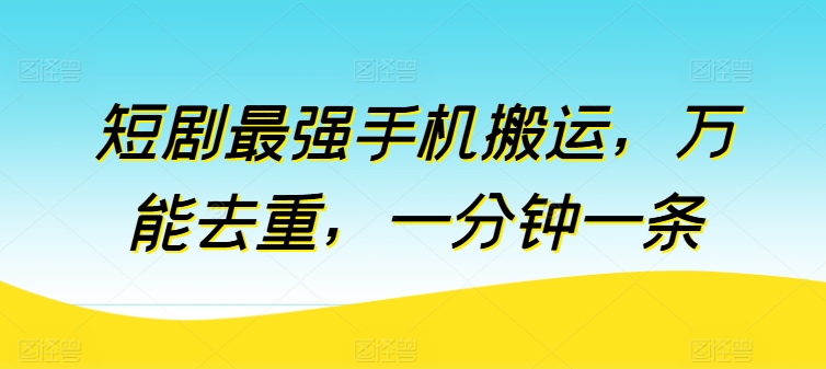 短剧最强手机搬运，万能去重，一分钟一条_抖汇吧