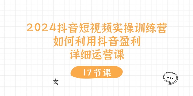 图片[1]-2024抖音短视频实操训练课：如何利用抖音盈利，详细运营课（17节视频课）-阿灿说钱