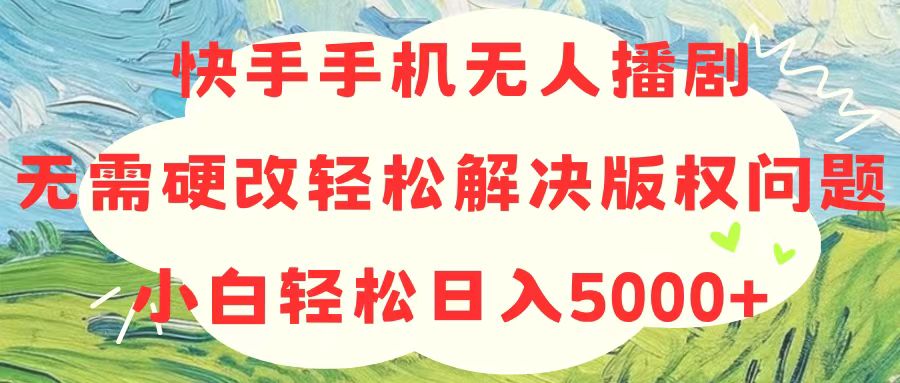 快手手机无人播剧，无需硬改，轻松解决版权问题，小白轻松日入5000+_抖汇吧