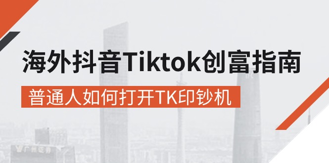 海外抖音-Tiktok 创富指南，普通人如何打开TK印钞机_抖汇吧