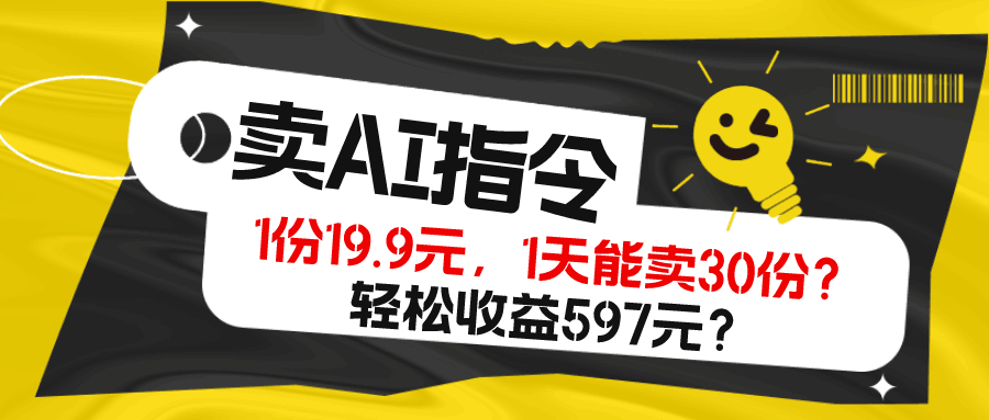 卖AI指令，1份19.9元，1天能卖30份？轻松收益597元？-阿灿说钱