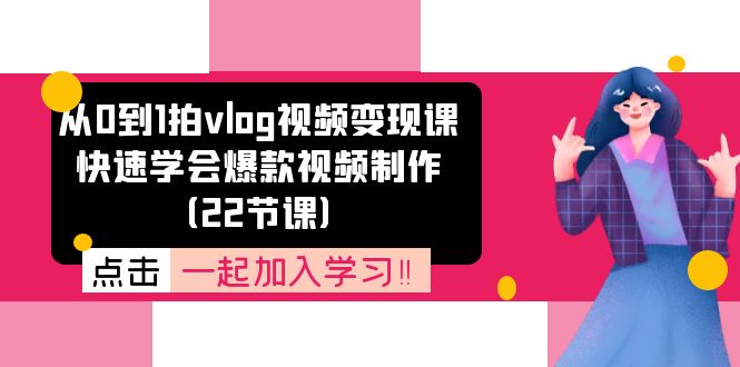 图片[1]-从0到1拍vlog视频变现课：快速学会爆款视频制作（22节课）-阿灿说钱