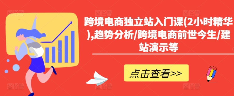 跨境电商独立站入门课(2小时精华),趋势分析/跨境电商前世今生/建站演示等 -1