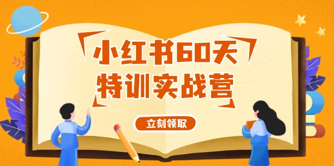 图片[1]-小红书60天特训实战营（系统课）从0打造能赚钱的小红书账号（55节课）-阿灿说钱