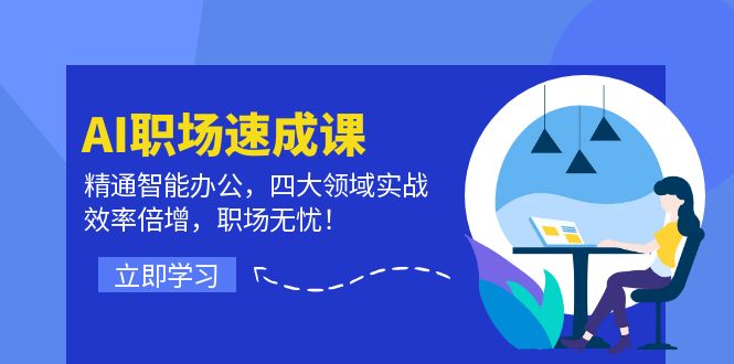 图片[1]-AI职场速成课：精通智能办公，四大领域实战，效率倍增，职场无忧！-阿灿说钱