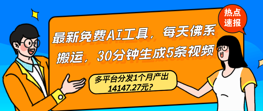 最新免费AI工具，每天佛系搬运，30分钟生成5条视频，多平台分发1个月产出14147.27元？-阿灿说钱