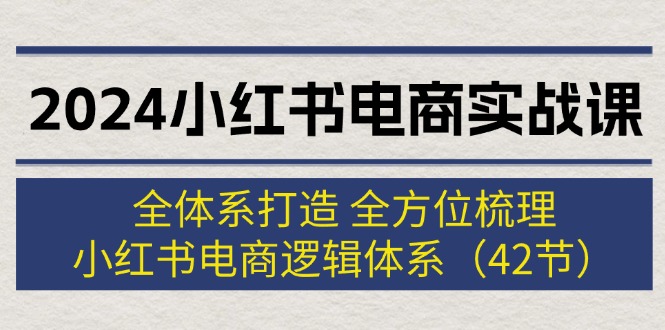 图片[1]-2024小红书电商实战课：全体系打造 全方位梳理 小红书电商逻辑体系 (42节)-阿灿说钱