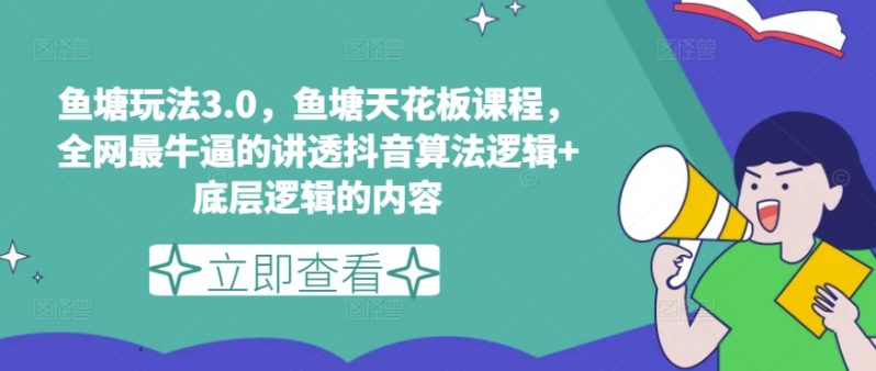 鱼塘玩法3.0，鱼塘天花板课程，全网最牛逼的讲透抖音算法逻辑+底层逻辑的内容（更新） -1