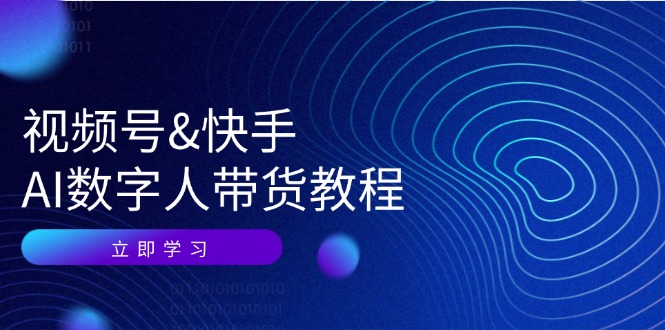 视频号&快手-AI数字人带货教程：认知、技术、运营、拓展与资源变现_抖汇吧