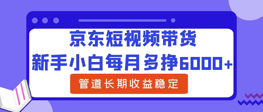 京东短视频带货,新手小白每月多挣6000+，可管道长期稳定收益，-阿灿说钱