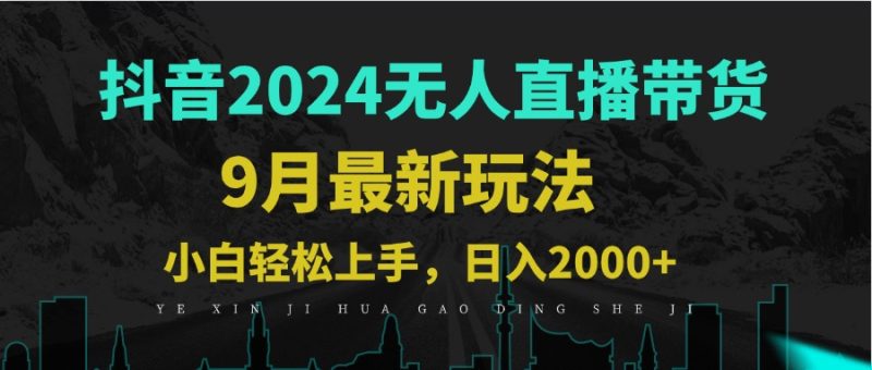 9月抖音无人直播带货新玩法，不违规，三天起号，轻松日躺赚1000+ -1