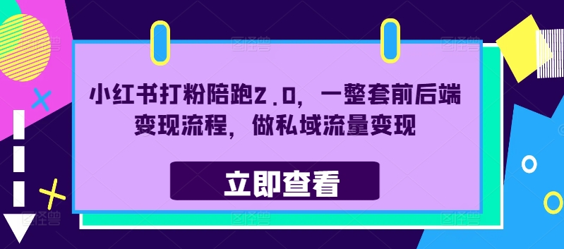 小红书打粉陪跑2.0，一整套前后端变现流程，做私域流量变现 -1