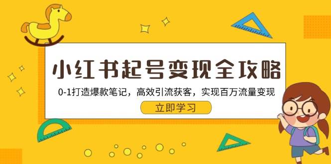 小红书起号变现全攻略：0-1打造爆款笔记，高效引流获客，实现百万流量变现-阿灿说钱