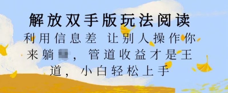 解放双手版玩法阅读，利用信息差让别人操作你来躺Z，管道收益才是王道，小白轻松上手【揭秘】 -1