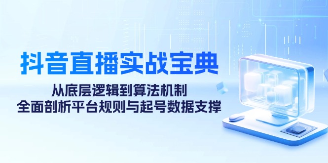 抖音直播实战宝典：从底层逻辑到算法机制，全面剖析平台规则与起号数据… -1