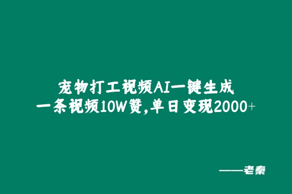 宠物打工视频，AI一键生成，一条视频10W赞，单日变现2000+-阿灿说钱