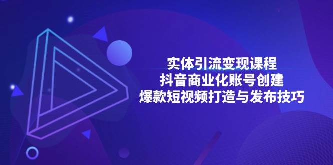 实体引流变现课程；抖音商业化账号创建；爆款短视频打造与发布技巧 -1