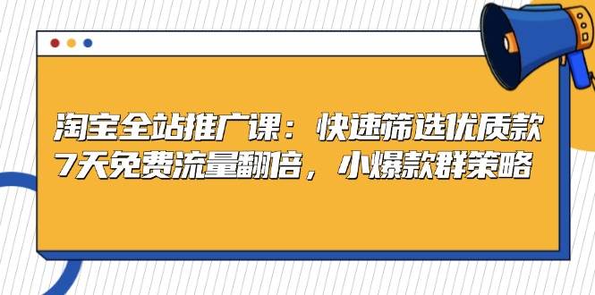 淘宝全站推广课：快速筛选优质款，7天免费流量翻倍，小爆款群策略 -1