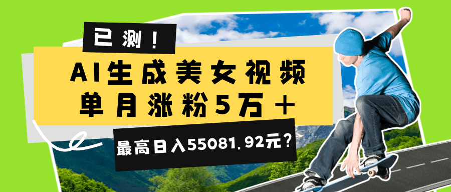 已测！AI生成美女视频，单月涨粉5万+，最高日入55081.92元？财神社_创业网_资源网_网赚教程_创业项目_活动线报_技术资源财神社