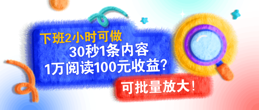 下班2小时可做，30秒1条内容，1万阅读100元收益？可批量放大！-阿灿说钱