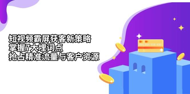 短视频霸屏获客新策略：掌握7大埋词点，抢占精准流量与客户资源 -1