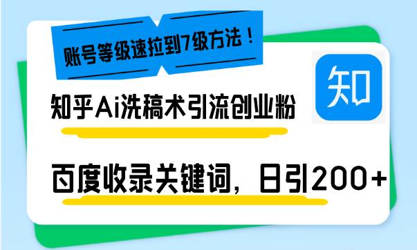 知乎Ai洗稿术引流，日引200+创业粉，文章轻松进百度搜索页，账号等级速-阿灿说钱