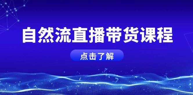 自然流直播带货课程，结合微付费起号，打造运营主播，提升个人能力-阿灿说钱