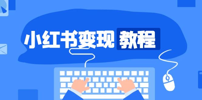 小红书变现教程，精准账号定位，开启赚钱之旅，打造爆款账号 -1