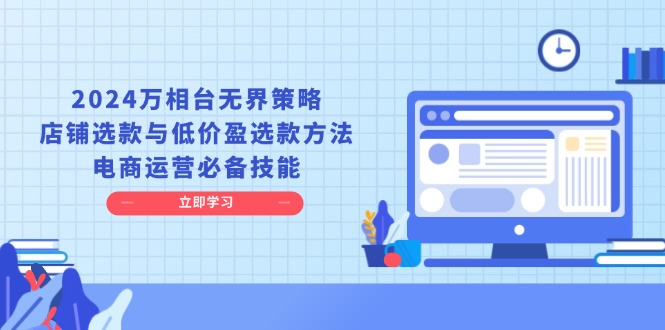 2024万相台无界策略，店铺选款与低价盈选款方法，电商运营必备技能-阿灿说钱