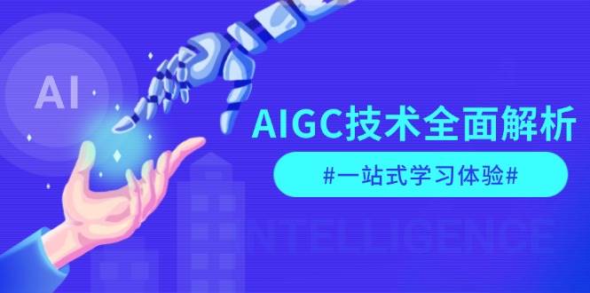 AIGC技术全面解析，从指令优化到生活应用，再到商业落地，一站式学习体验-阿灿说钱