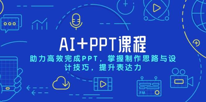 AI+PPT课程，助力高效完成PPT，掌握制作思路与设计技巧，提升表达力-阿灿说钱