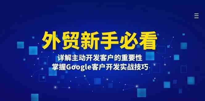 外贸新手必看，详解主动开发客户的重要性，掌握Google客户开发实战技巧-阿灿说钱