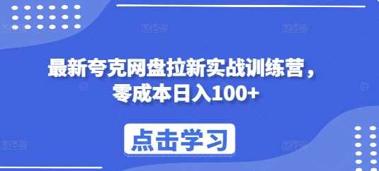 最新夸克网盘拉新实战训练营，零成本日入100+-阿灿说钱