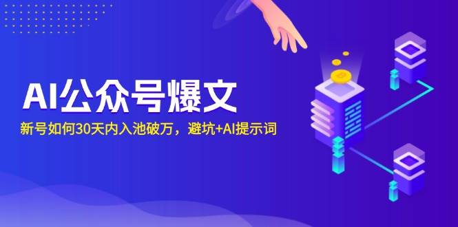 AI公众号爆文：新号如何30天内入池破万，避坑+AI提示词-阿灿说钱