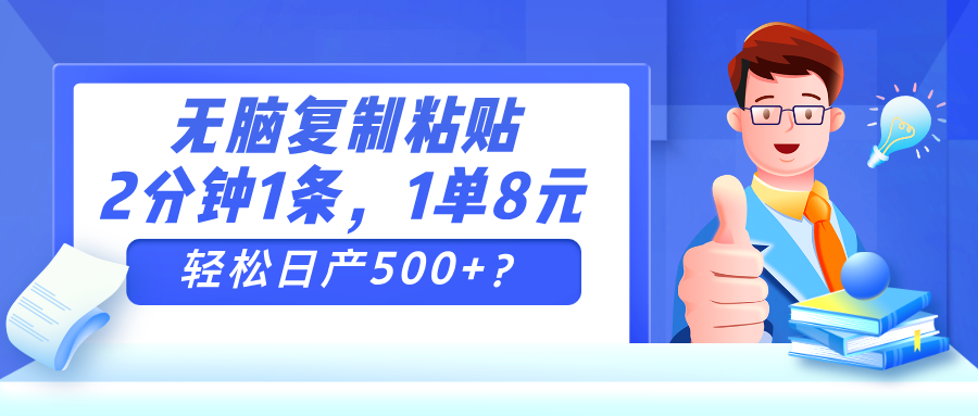 无脑复制粘贴，2分钟1条，1单8元，轻松日产500+？财神社_创业网_资源网_网赚教程_创业项目_活动线报_技术资源财神社