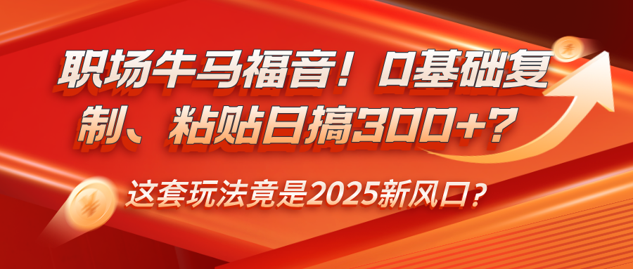 职场牛马福音！0基础复制、粘贴日搞300+？财神社_创业网_资源网_网赚教程_创业项目_活动线报_技术资源财神社